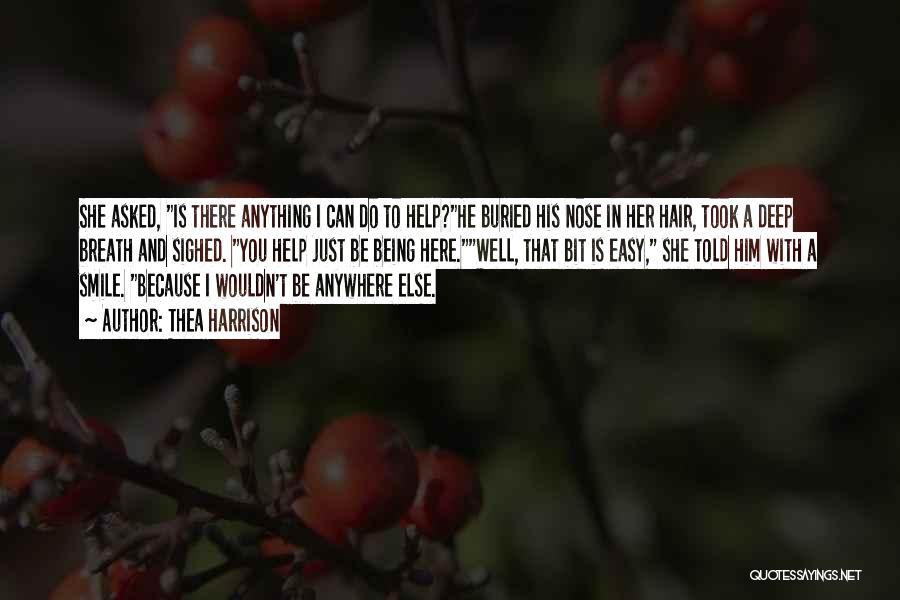 Thea Harrison Quotes: She Asked, Is There Anything I Can Do To Help?he Buried His Nose In Her Hair, Took A Deep Breath