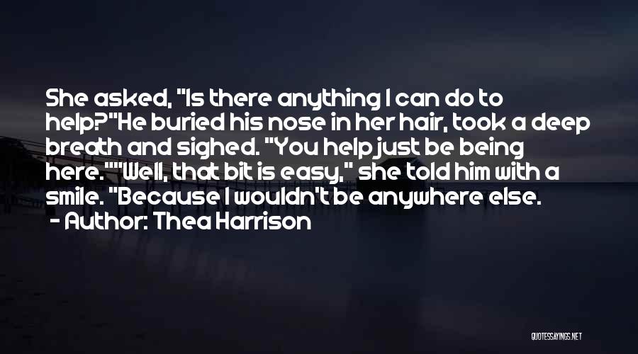 Thea Harrison Quotes: She Asked, Is There Anything I Can Do To Help?he Buried His Nose In Her Hair, Took A Deep Breath