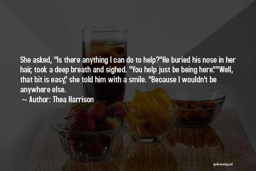 Thea Harrison Quotes: She Asked, Is There Anything I Can Do To Help?he Buried His Nose In Her Hair, Took A Deep Breath