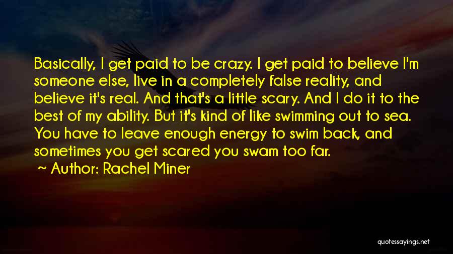 Rachel Miner Quotes: Basically, I Get Paid To Be Crazy. I Get Paid To Believe I'm Someone Else, Live In A Completely False
