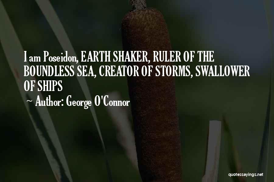 George O'Connor Quotes: I Am Poseidon, Earth Shaker, Ruler Of The Boundless Sea, Creator Of Storms, Swallower Of Ships