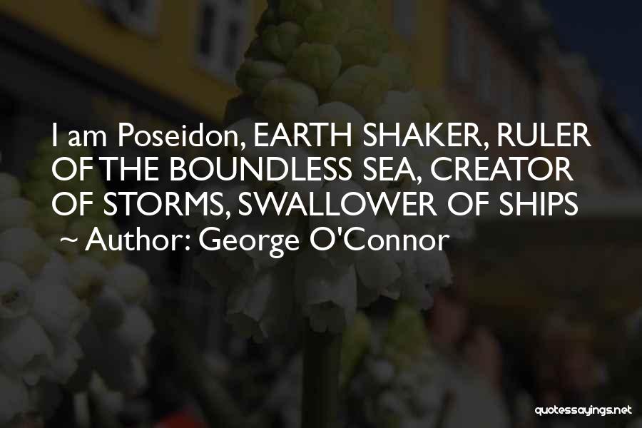 George O'Connor Quotes: I Am Poseidon, Earth Shaker, Ruler Of The Boundless Sea, Creator Of Storms, Swallower Of Ships