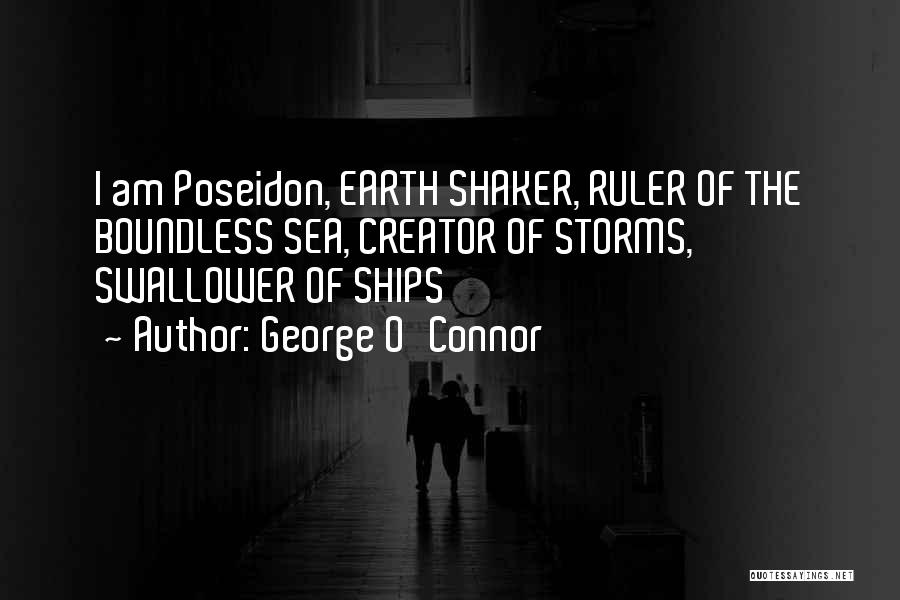 George O'Connor Quotes: I Am Poseidon, Earth Shaker, Ruler Of The Boundless Sea, Creator Of Storms, Swallower Of Ships