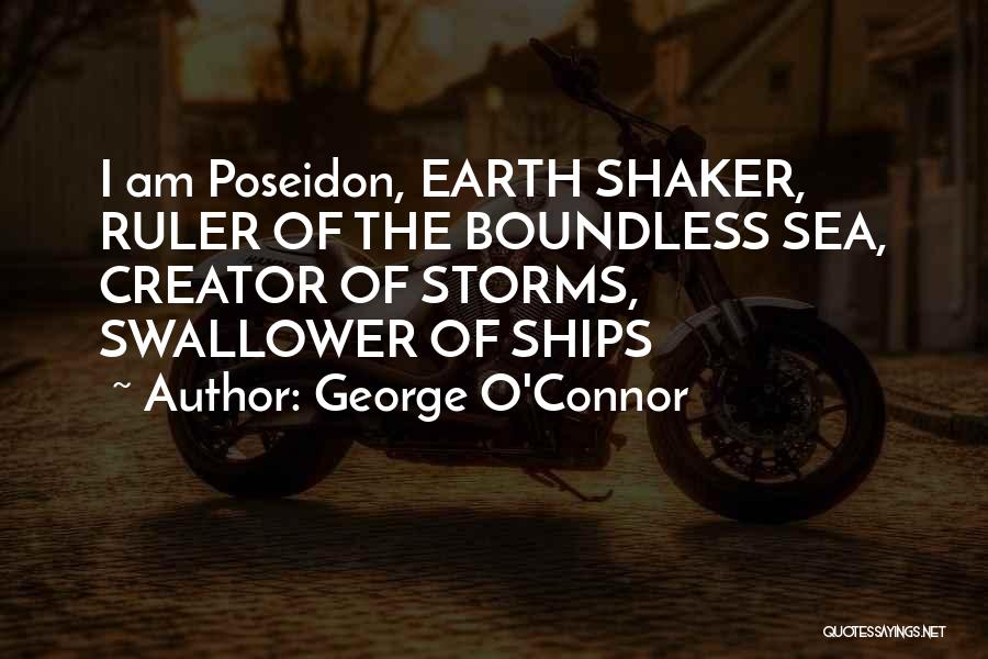 George O'Connor Quotes: I Am Poseidon, Earth Shaker, Ruler Of The Boundless Sea, Creator Of Storms, Swallower Of Ships