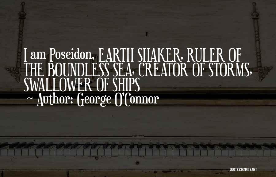 George O'Connor Quotes: I Am Poseidon, Earth Shaker, Ruler Of The Boundless Sea, Creator Of Storms, Swallower Of Ships