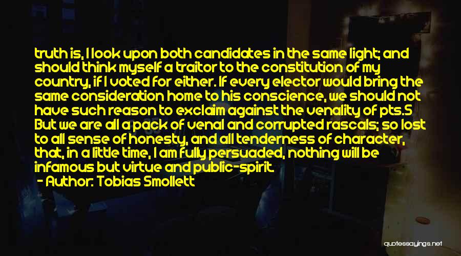 Tobias Smollett Quotes: Truth Is, I Look Upon Both Candidates In The Same Light; And Should Think Myself A Traitor To The Constitution