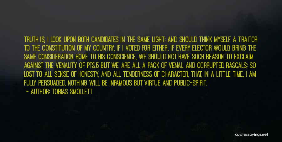 Tobias Smollett Quotes: Truth Is, I Look Upon Both Candidates In The Same Light; And Should Think Myself A Traitor To The Constitution