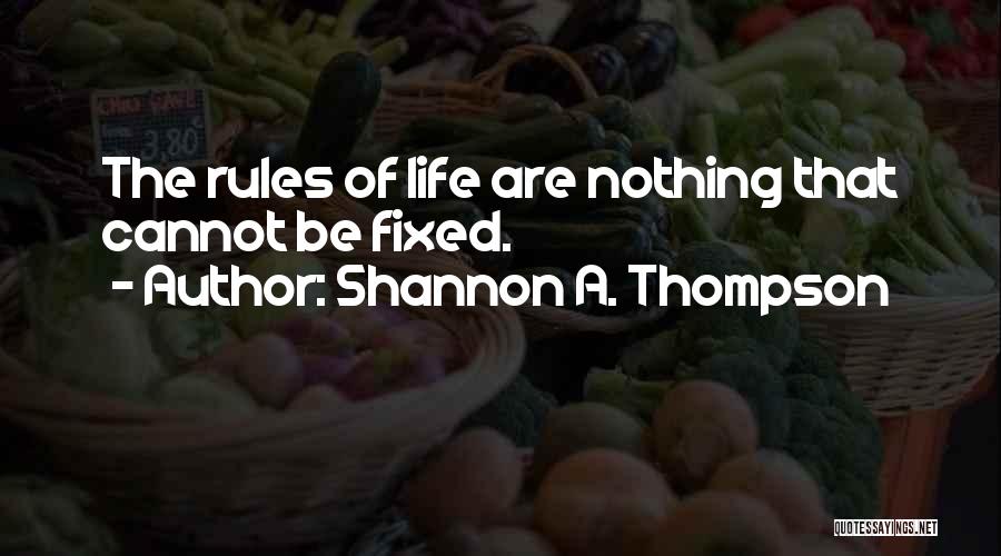 Shannon A. Thompson Quotes: The Rules Of Life Are Nothing That Cannot Be Fixed.