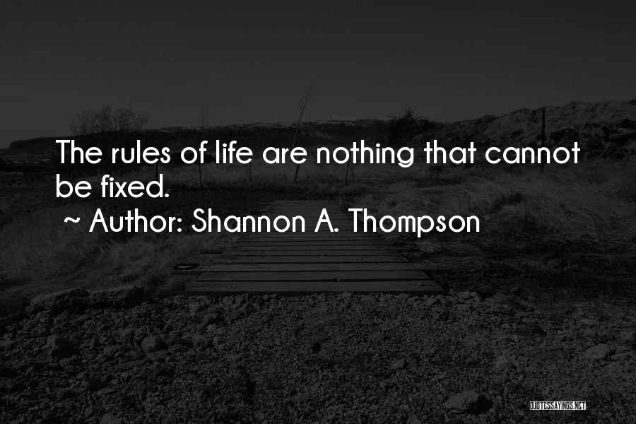 Shannon A. Thompson Quotes: The Rules Of Life Are Nothing That Cannot Be Fixed.