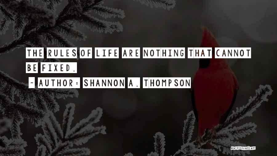 Shannon A. Thompson Quotes: The Rules Of Life Are Nothing That Cannot Be Fixed.