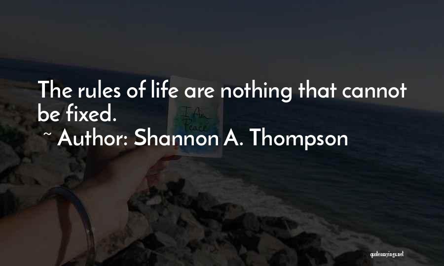 Shannon A. Thompson Quotes: The Rules Of Life Are Nothing That Cannot Be Fixed.