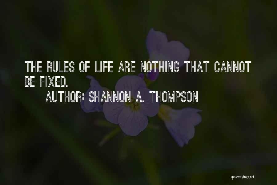 Shannon A. Thompson Quotes: The Rules Of Life Are Nothing That Cannot Be Fixed.