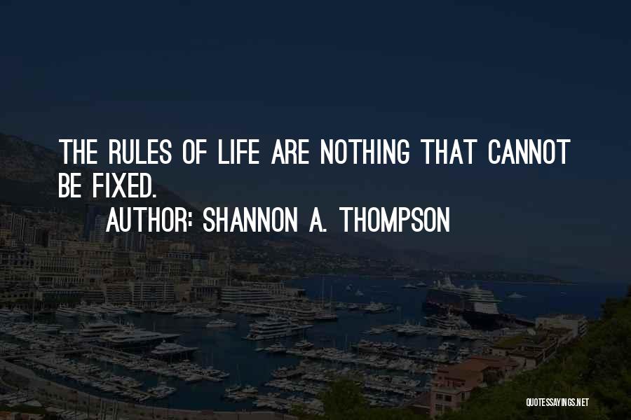 Shannon A. Thompson Quotes: The Rules Of Life Are Nothing That Cannot Be Fixed.