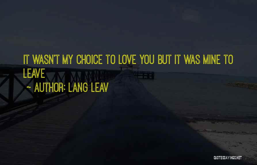 Lang Leav Quotes: It Wasn't My Choice To Love You But It Was Mine To Leave