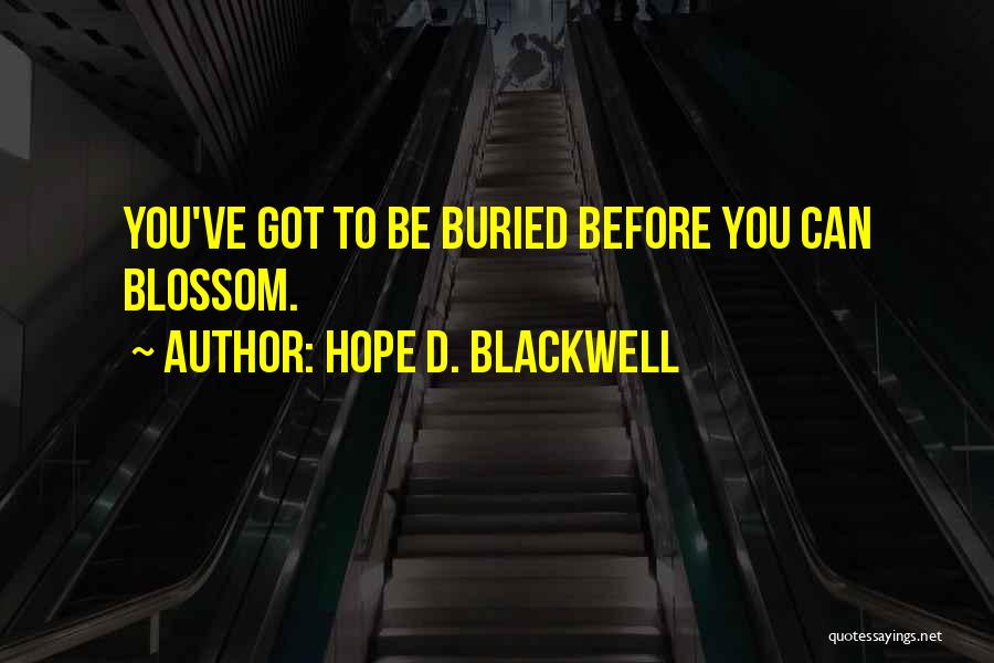 Hope D. Blackwell Quotes: You've Got To Be Buried Before You Can Blossom.