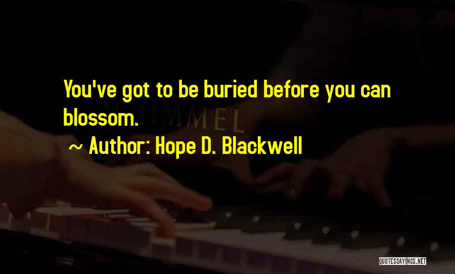 Hope D. Blackwell Quotes: You've Got To Be Buried Before You Can Blossom.