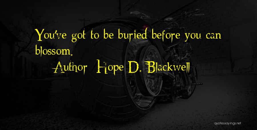 Hope D. Blackwell Quotes: You've Got To Be Buried Before You Can Blossom.