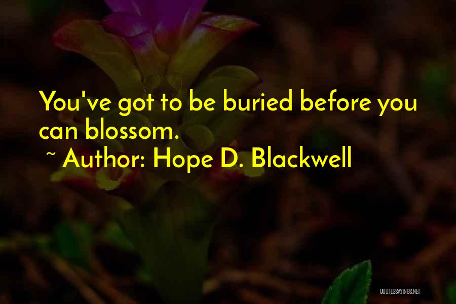 Hope D. Blackwell Quotes: You've Got To Be Buried Before You Can Blossom.