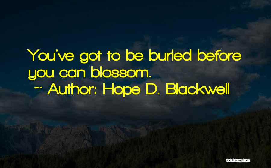 Hope D. Blackwell Quotes: You've Got To Be Buried Before You Can Blossom.