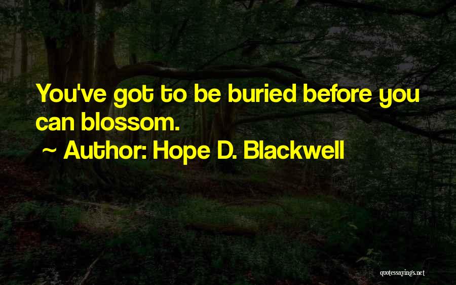 Hope D. Blackwell Quotes: You've Got To Be Buried Before You Can Blossom.