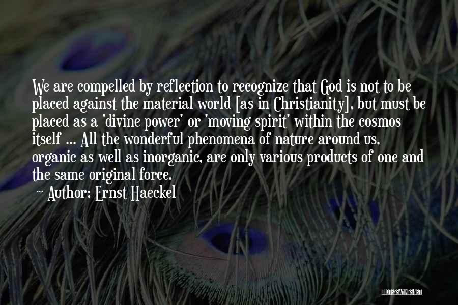 Ernst Haeckel Quotes: We Are Compelled By Reflection To Recognize That God Is Not To Be Placed Against The Material World [as In