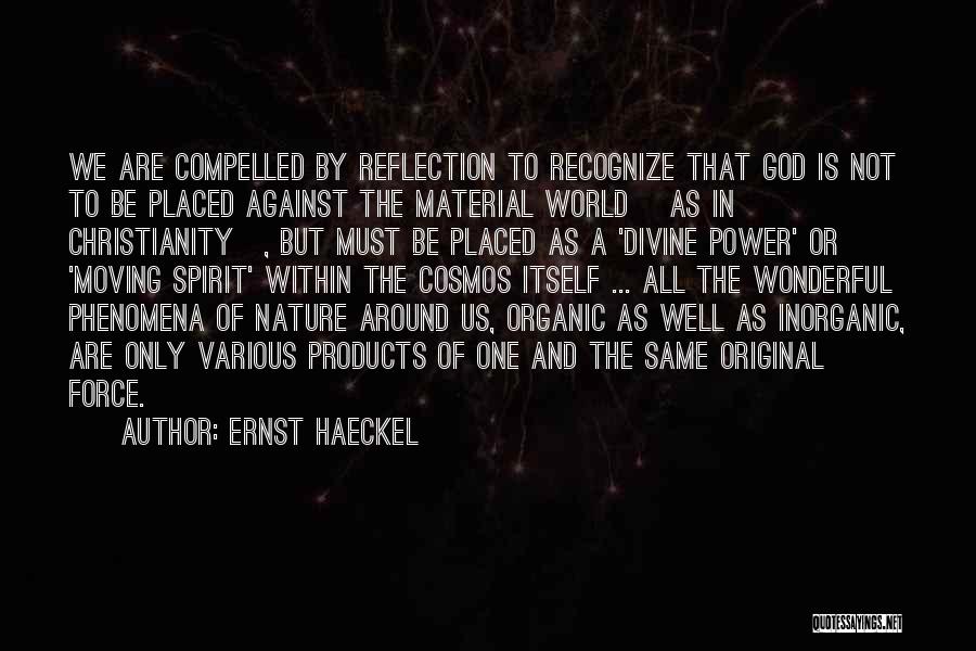 Ernst Haeckel Quotes: We Are Compelled By Reflection To Recognize That God Is Not To Be Placed Against The Material World [as In