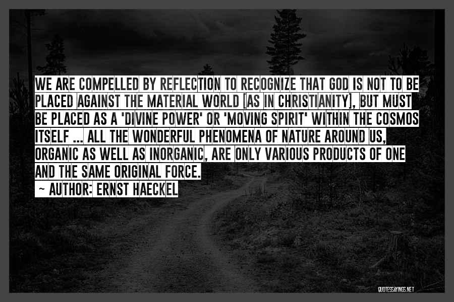 Ernst Haeckel Quotes: We Are Compelled By Reflection To Recognize That God Is Not To Be Placed Against The Material World [as In