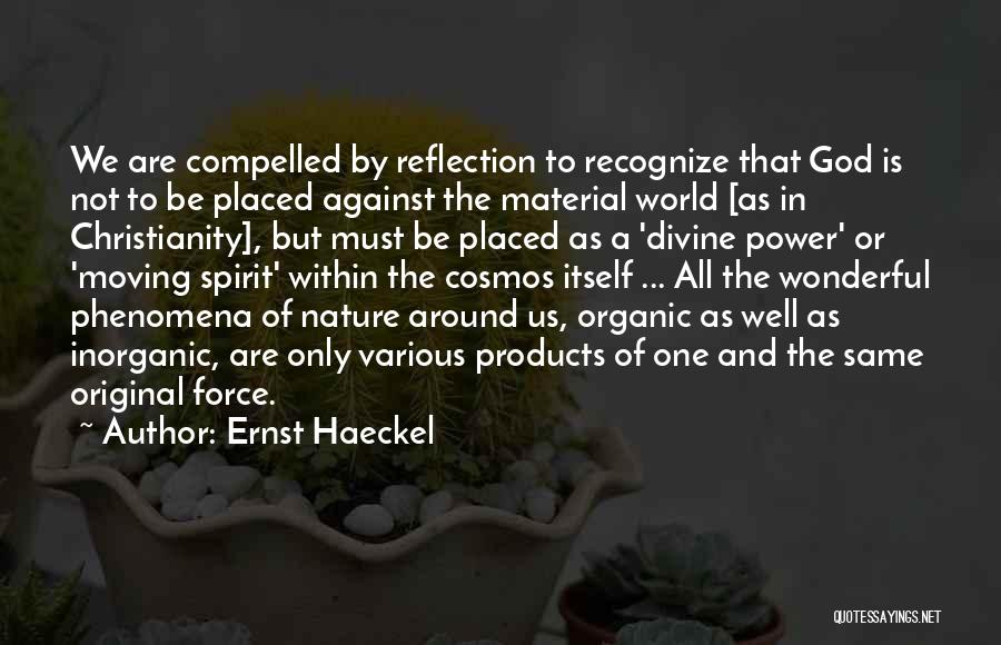 Ernst Haeckel Quotes: We Are Compelled By Reflection To Recognize That God Is Not To Be Placed Against The Material World [as In