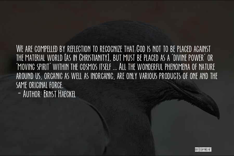 Ernst Haeckel Quotes: We Are Compelled By Reflection To Recognize That God Is Not To Be Placed Against The Material World [as In