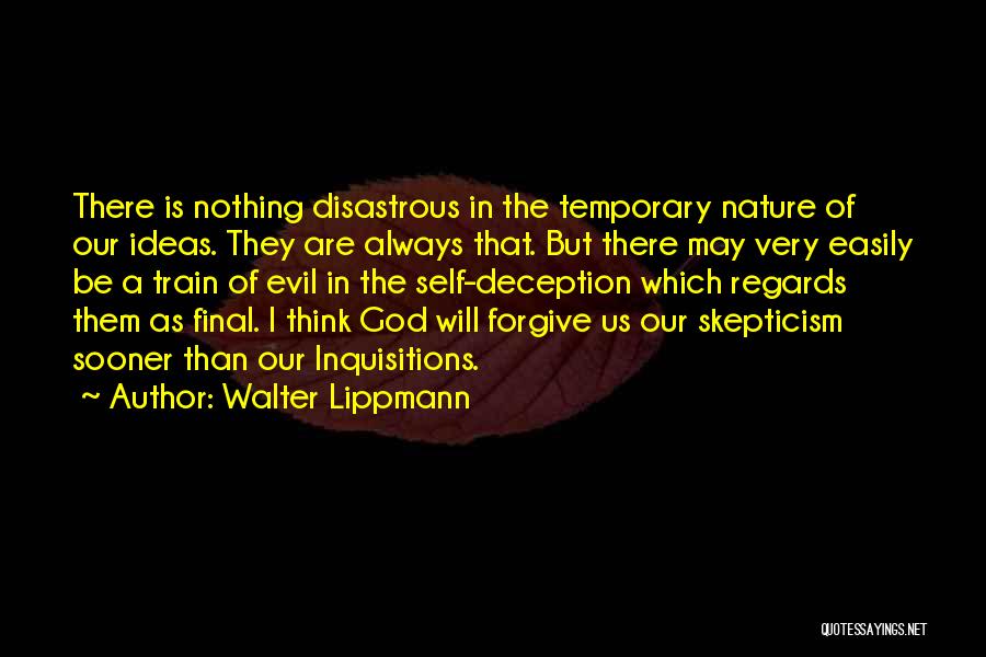 Walter Lippmann Quotes: There Is Nothing Disastrous In The Temporary Nature Of Our Ideas. They Are Always That. But There May Very Easily