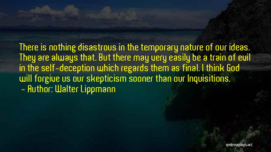 Walter Lippmann Quotes: There Is Nothing Disastrous In The Temporary Nature Of Our Ideas. They Are Always That. But There May Very Easily