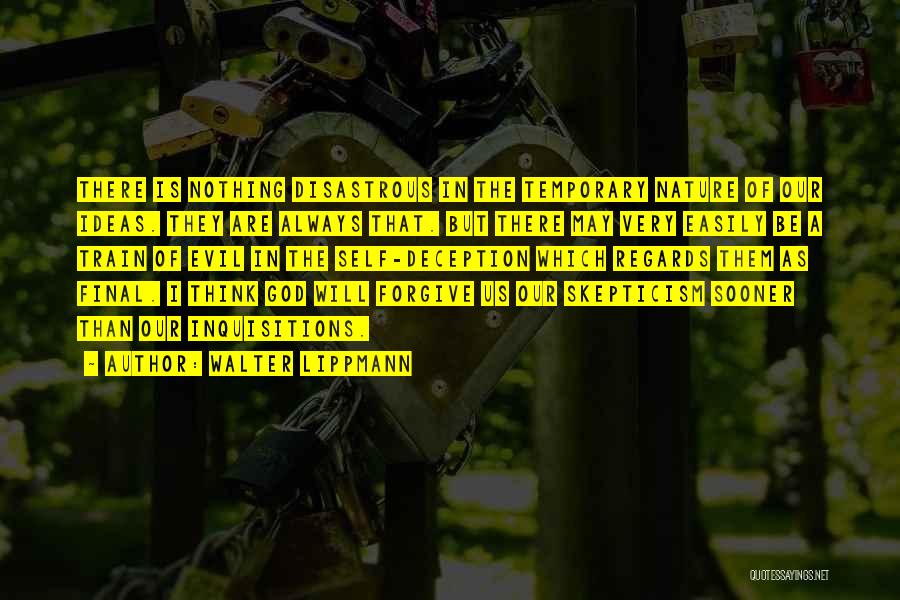 Walter Lippmann Quotes: There Is Nothing Disastrous In The Temporary Nature Of Our Ideas. They Are Always That. But There May Very Easily