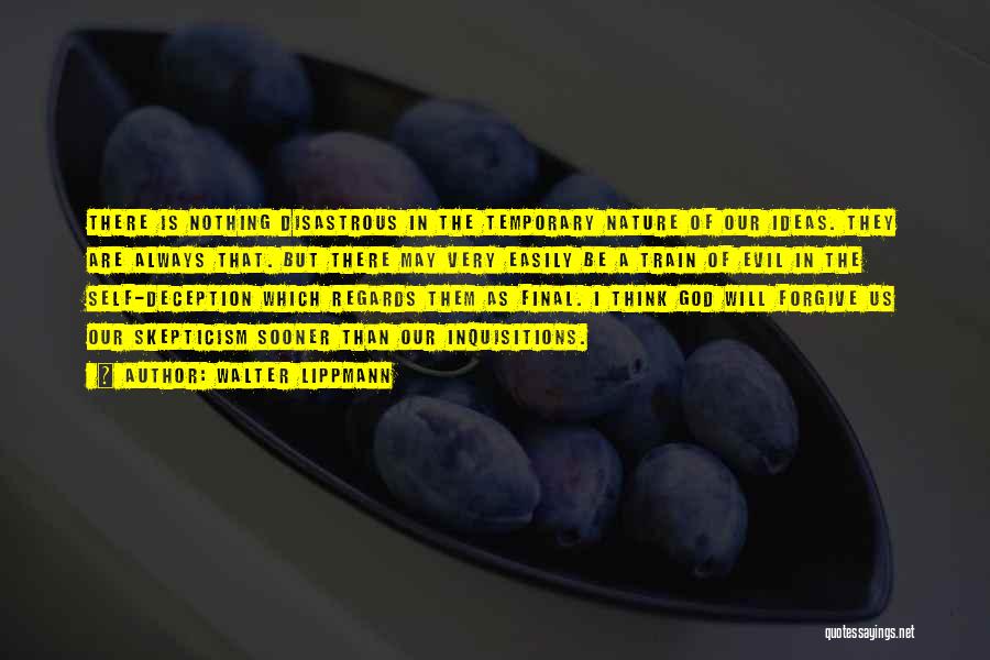 Walter Lippmann Quotes: There Is Nothing Disastrous In The Temporary Nature Of Our Ideas. They Are Always That. But There May Very Easily