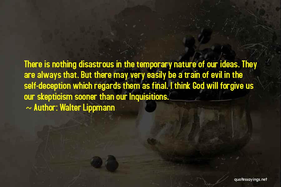 Walter Lippmann Quotes: There Is Nothing Disastrous In The Temporary Nature Of Our Ideas. They Are Always That. But There May Very Easily