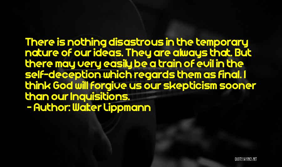 Walter Lippmann Quotes: There Is Nothing Disastrous In The Temporary Nature Of Our Ideas. They Are Always That. But There May Very Easily