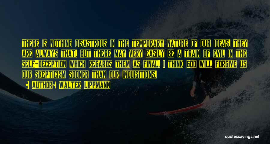 Walter Lippmann Quotes: There Is Nothing Disastrous In The Temporary Nature Of Our Ideas. They Are Always That. But There May Very Easily