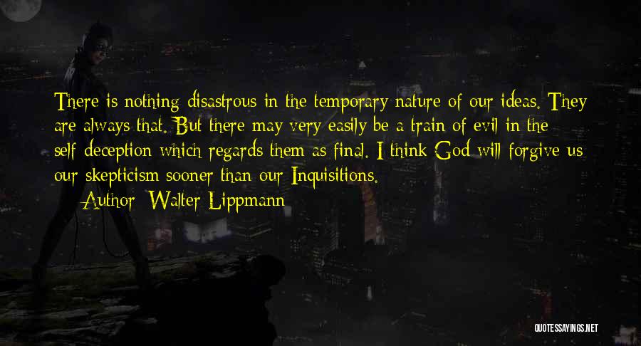 Walter Lippmann Quotes: There Is Nothing Disastrous In The Temporary Nature Of Our Ideas. They Are Always That. But There May Very Easily