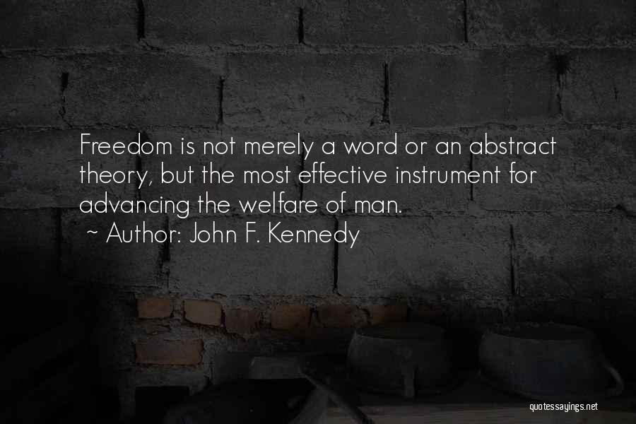 John F. Kennedy Quotes: Freedom Is Not Merely A Word Or An Abstract Theory, But The Most Effective Instrument For Advancing The Welfare Of