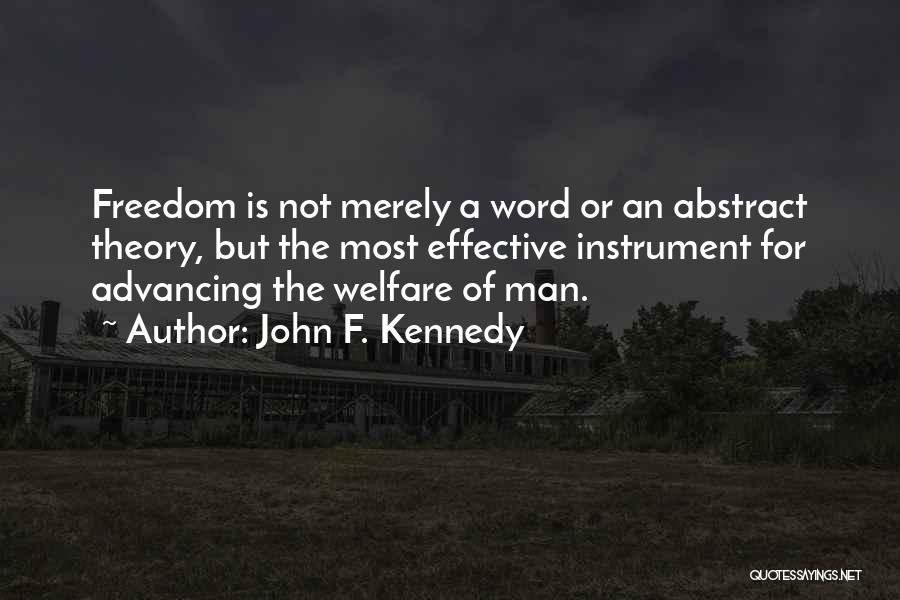 John F. Kennedy Quotes: Freedom Is Not Merely A Word Or An Abstract Theory, But The Most Effective Instrument For Advancing The Welfare Of