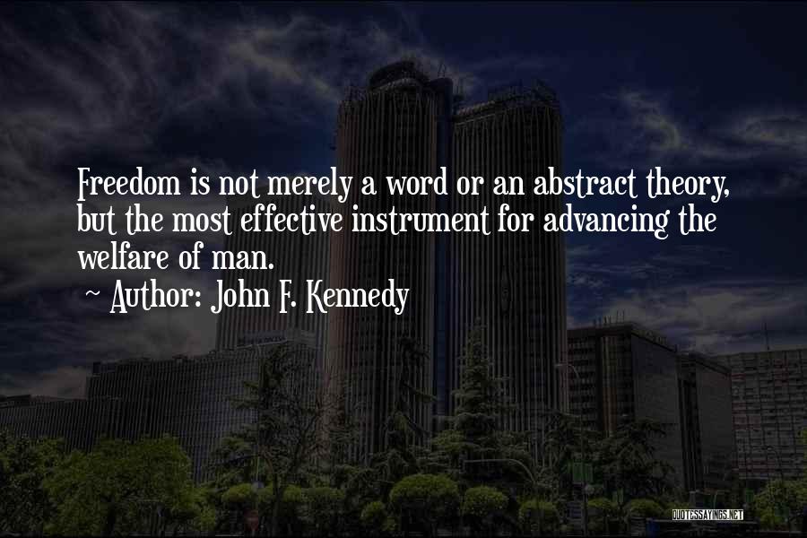 John F. Kennedy Quotes: Freedom Is Not Merely A Word Or An Abstract Theory, But The Most Effective Instrument For Advancing The Welfare Of