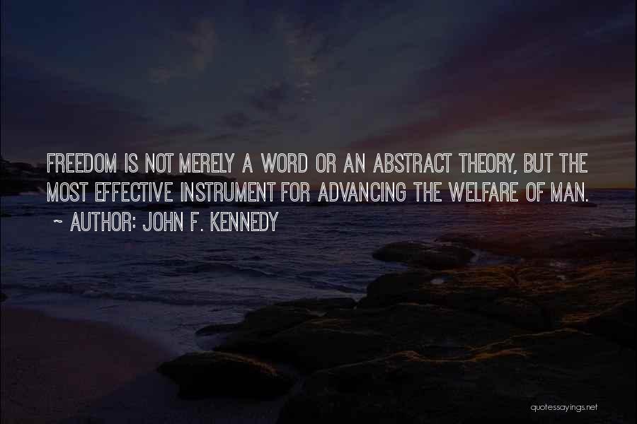 John F. Kennedy Quotes: Freedom Is Not Merely A Word Or An Abstract Theory, But The Most Effective Instrument For Advancing The Welfare Of