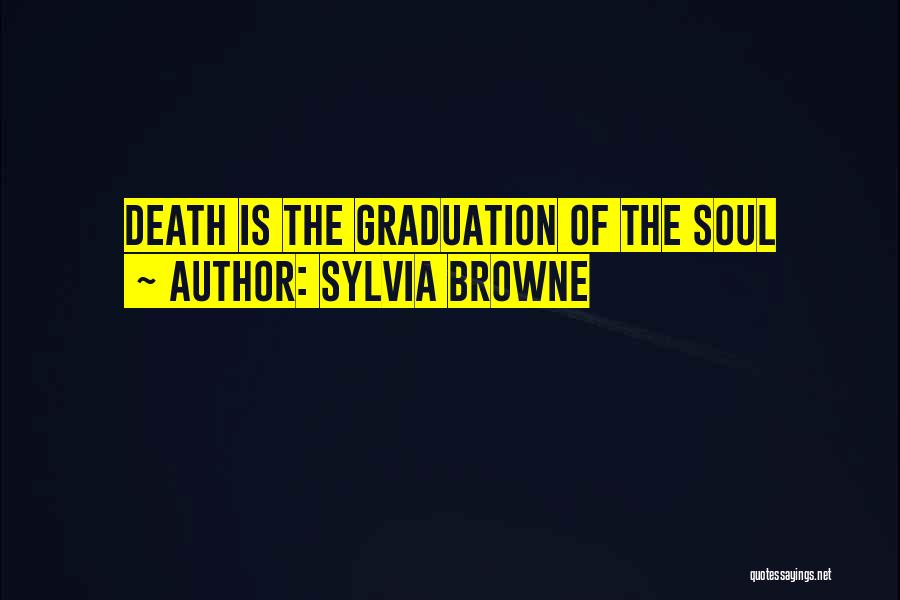 Sylvia Browne Quotes: Death Is The Graduation Of The Soul