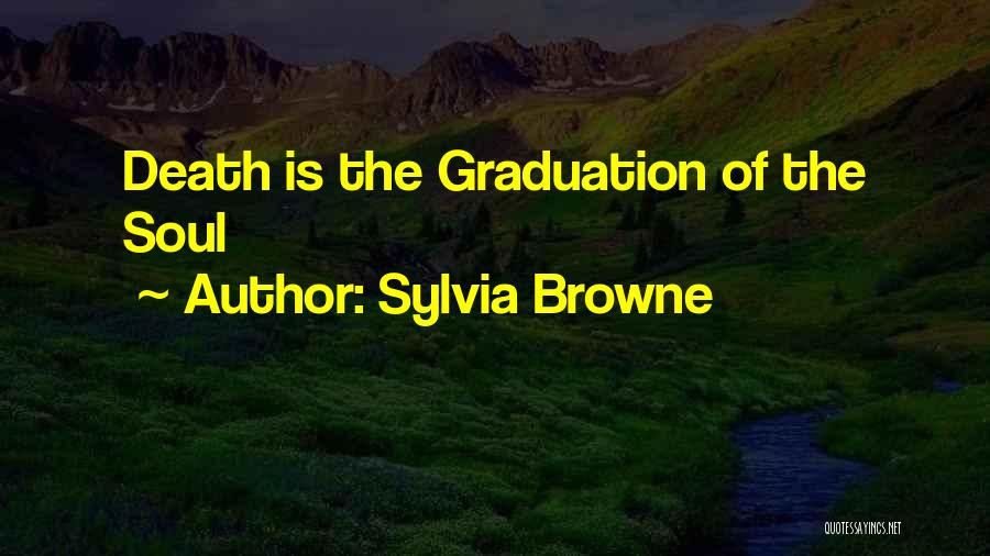 Sylvia Browne Quotes: Death Is The Graduation Of The Soul