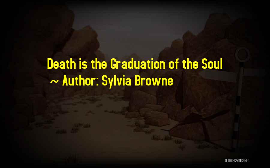 Sylvia Browne Quotes: Death Is The Graduation Of The Soul