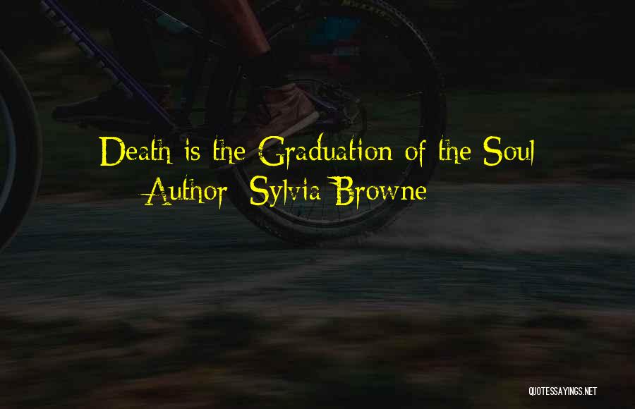Sylvia Browne Quotes: Death Is The Graduation Of The Soul