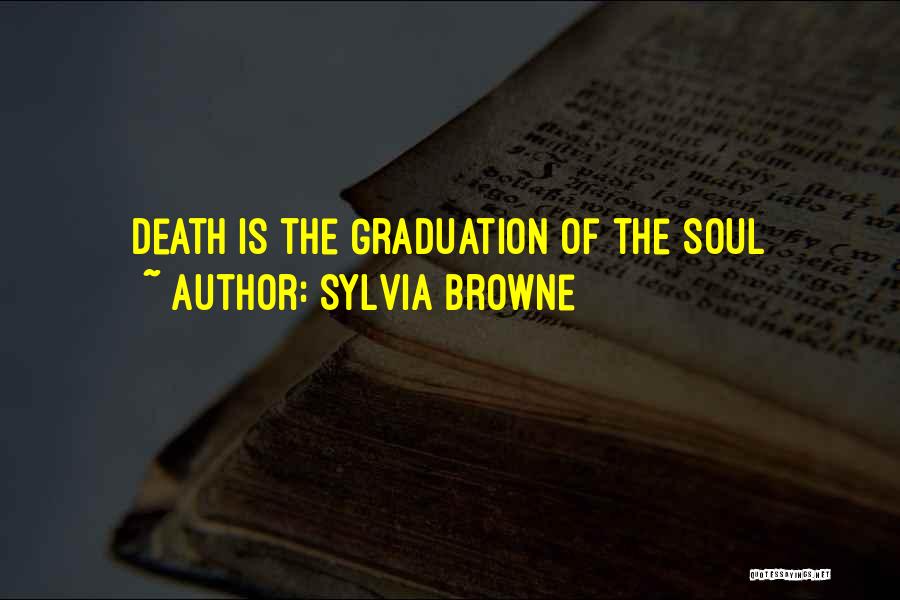 Sylvia Browne Quotes: Death Is The Graduation Of The Soul