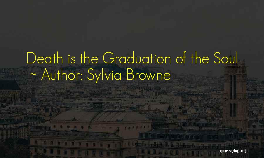 Sylvia Browne Quotes: Death Is The Graduation Of The Soul
