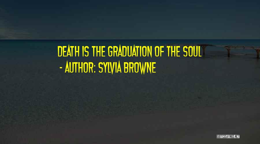 Sylvia Browne Quotes: Death Is The Graduation Of The Soul
