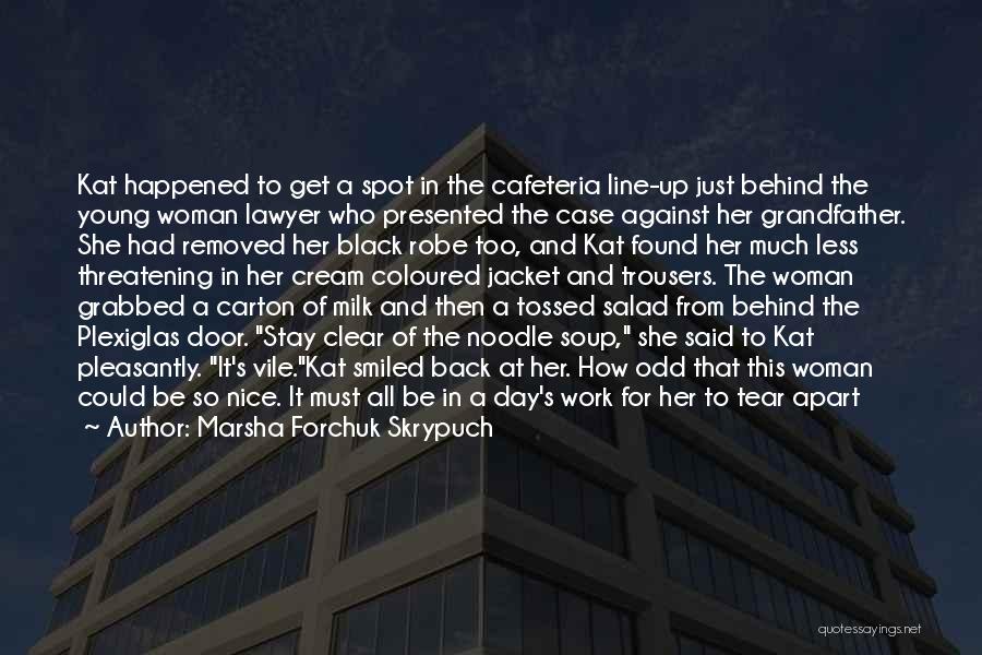 Marsha Forchuk Skrypuch Quotes: Kat Happened To Get A Spot In The Cafeteria Line-up Just Behind The Young Woman Lawyer Who Presented The Case