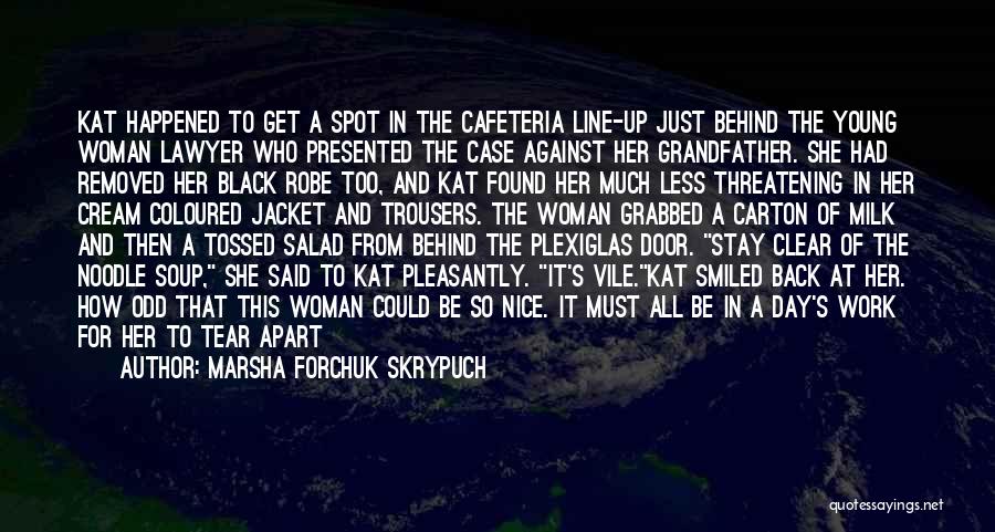 Marsha Forchuk Skrypuch Quotes: Kat Happened To Get A Spot In The Cafeteria Line-up Just Behind The Young Woman Lawyer Who Presented The Case